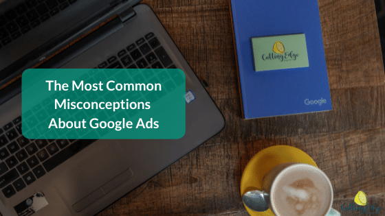 Common Misconceptions About Google Ads - Cutting Edge Digital Perth